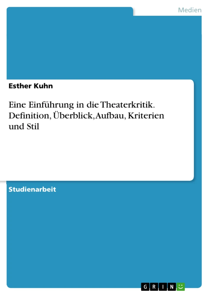 Titel: Eine Einführung in die Theaterkritik. Definition, Überblick, Aufbau, Kriterien und Stil