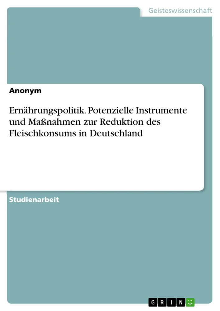 Título: Ernährungspolitik. Potenzielle Instrumente und Maßnahmen zur Reduktion des Fleischkonsums in Deutschland