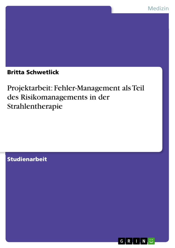 Titel: Projektarbeit: Fehler-Management als Teil des Risikomanagements in der Strahlentherapie