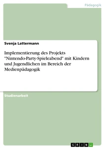 Titel: Implementierung des Projekts "Nintendo-Party-Spieleabend" mit Kindern und Jugendlichen im Bereich der Medienpädagogik