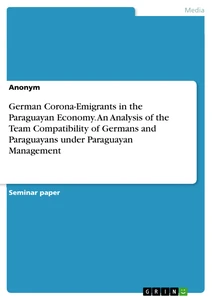 Titre: German Corona-Emigrants in the Paraguayan Economy. An Analysis of the Team Compatibility of Germans and Paraguayans under Paraguayan Management