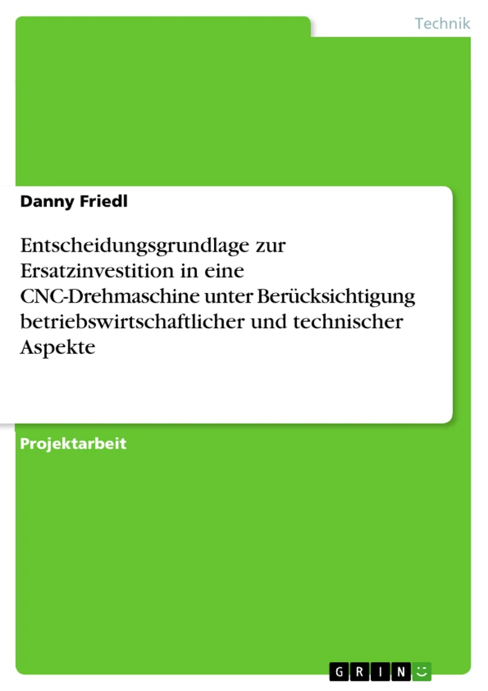 Titel: Entscheidungsgrundlage zur Ersatzinvestition in eine CNC-Drehmaschine unter Berücksichtigung betriebswirtschaftlicher und technischer Aspekte