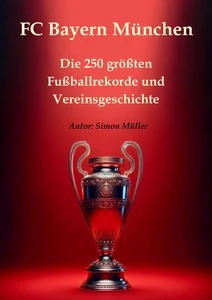 Titel: FC Bayern München – Die 250 größten Fußballrekorde und Vereinsgeschichte