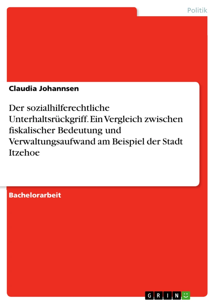 Titel: Der sozialhilferechtliche Unterhaltsrückgriff. Ein Vergleich zwischen fiskalischer Bedeutung und Verwaltungsaufwand am Beispiel der Stadt Itzehoe