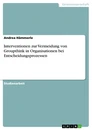 Titel: Interventionen zur Vermeidung von Groupthink in Organisationen bei Entscheidungsprozessen