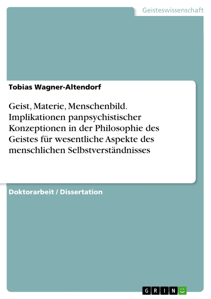 Título: Geist, Materie, Menschenbild. Implikationen panpsychistischer Konzeptionen in der Philosophie des Geistes für wesentliche Aspekte des menschlichen Selbstverständnisses