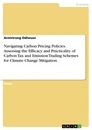 Title: Navigating Carbon Pricing Policies. Assessing the Efficacy and Practicality of Carbon Tax and Emission Trading Schemes for Climate Change Mitigation