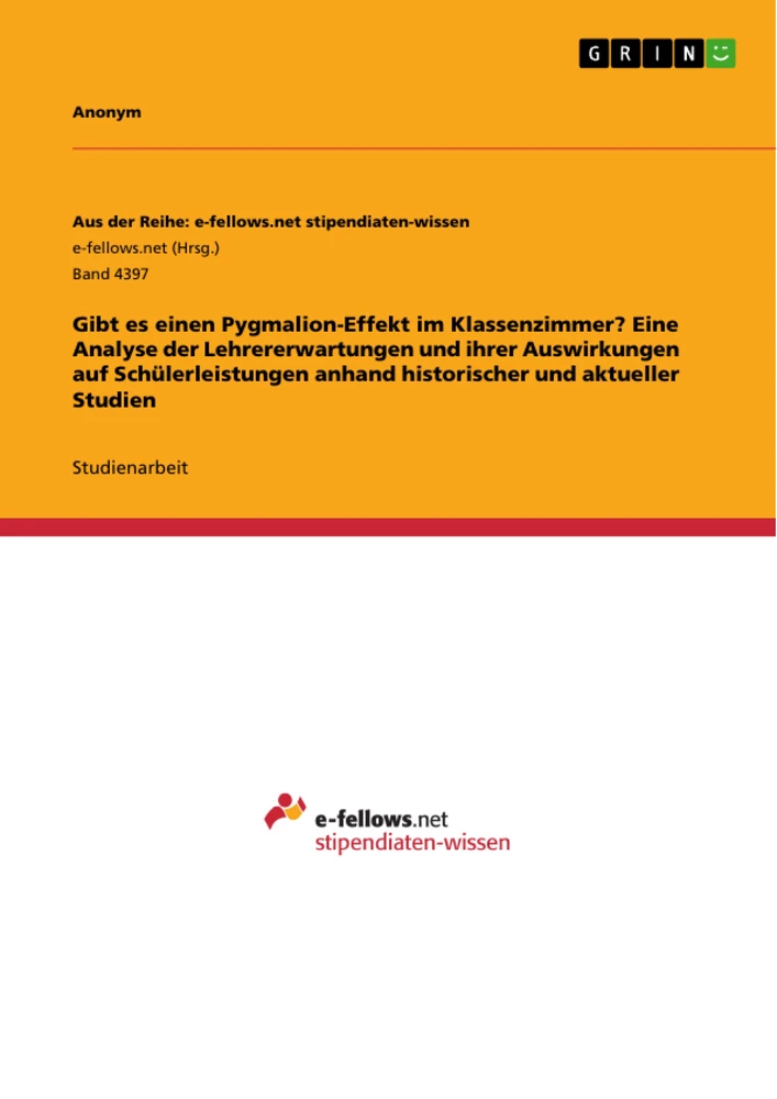 Título: Gibt es einen Pygmalion-Effekt im Klassenzimmer? Eine Analyse der Lehrererwartungen und ihrer Auswirkungen auf Schülerleistungen anhand historischer und aktueller Studien