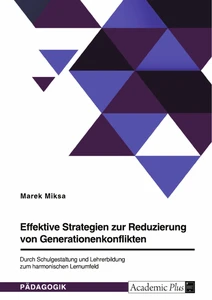 Title: Effektive Strategien zur Reduzierung von Generationenkonflikten. Durch Schulgestaltung und Lehrerbildung zum harmonischen Lernumfeld