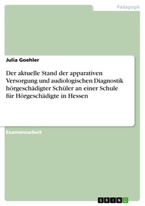 Titel: Der aktuelle Stand der apparativen Versorgung und audiologischen Diagnostik hörgeschädigter Schüler an einer Schule für Hörgeschädigte in Hessen