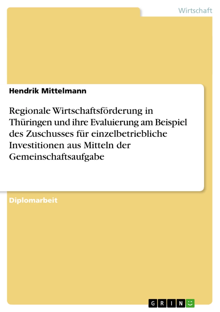 Titel: Regionale Wirtschaftsförderung in Thüringen und ihre Evaluierung am Beispiel des Zuschusses für einzelbetriebliche Investitionen aus Mitteln der Gemeinschaftsaufgabe