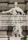 Title: Das Verhältnis von Philosophie und Rhetorik in der Antike. Zum Ideal des Redners
