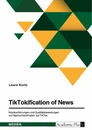 Titel: TikTokification of News. Nutzererfahrungen und Qualitätsbewertungen von Nachrichteninhalten auf TikTok