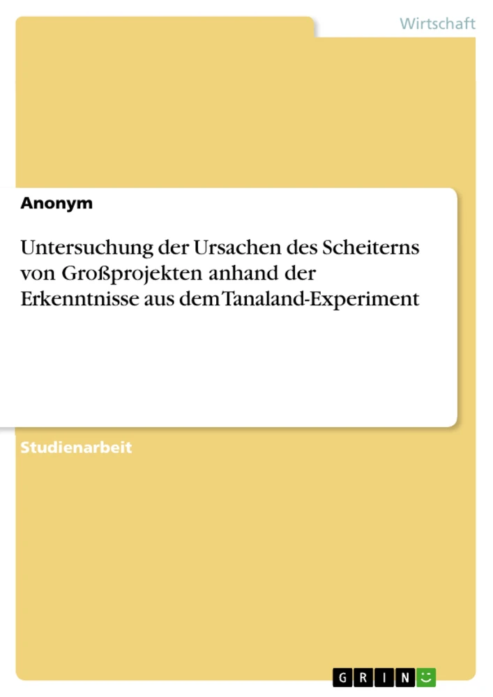 Titel: Untersuchung der Ursachen des Scheiterns von Großprojekten anhand der Erkenntnisse aus dem Tanaland-Experiment