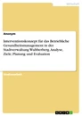 Title: Interventionskonzept für das Betriebliche Gesundheitsmanagement in der Stadtverwaltung Wubberberg. Analyse, Ziele, Planung und Evaluation