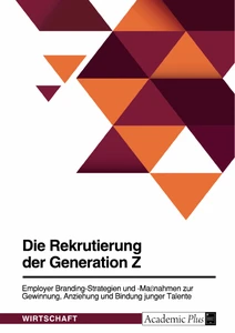 Titre: Die Rekrutierung der Generation Z. Employer Branding-Strategien und -Maßnahmen zur Gewinnung, Anziehung und Bindung junger Talente