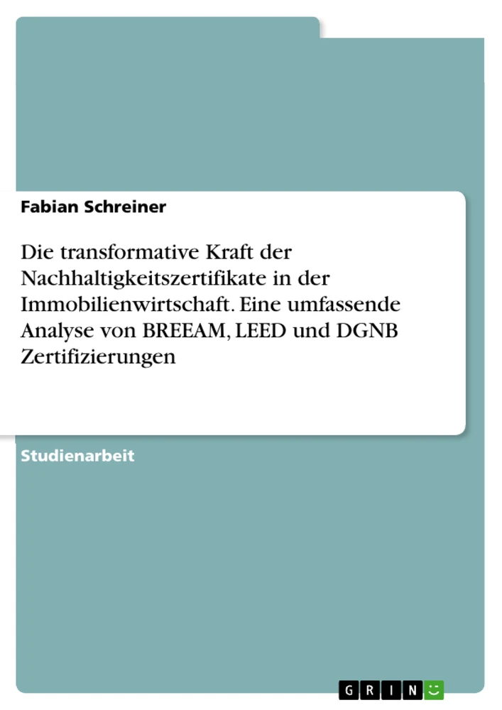 Titre: Die transformative Kraft der Nachhaltigkeitszertifikate in der Immobilienwirtschaft. Eine umfassende Analyse von BREEAM, LEED und DGNB Zertifizierungen