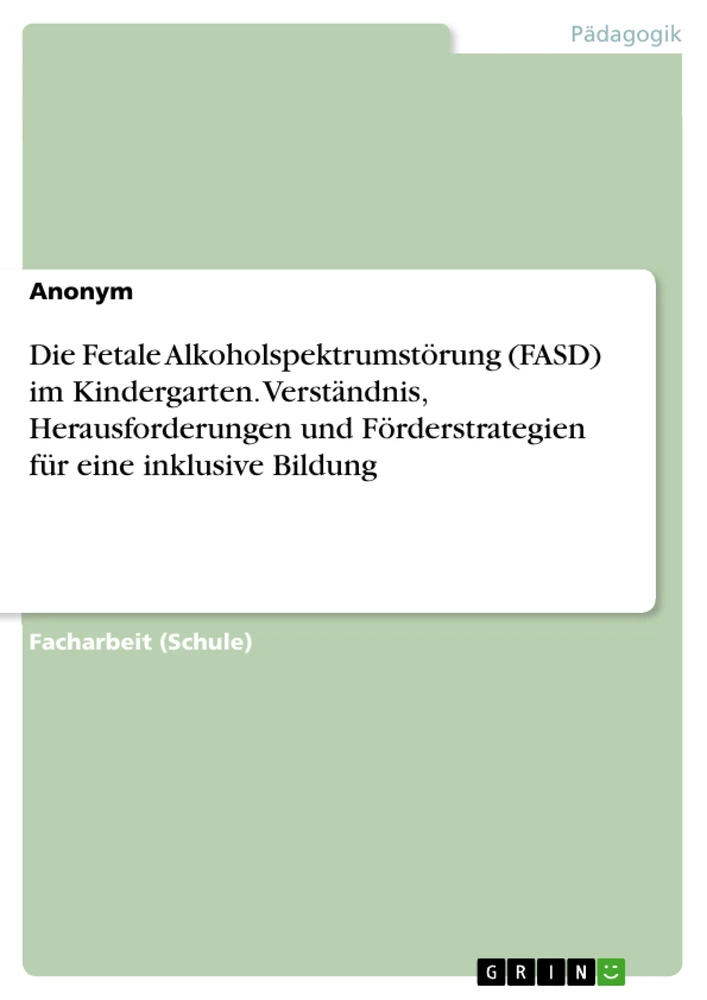 Título: Die Fetale Alkoholspektrumstörung (FASD) im Kindergarten. Verständnis, Herausforderungen und Förderstrategien für eine inklusive Bildung