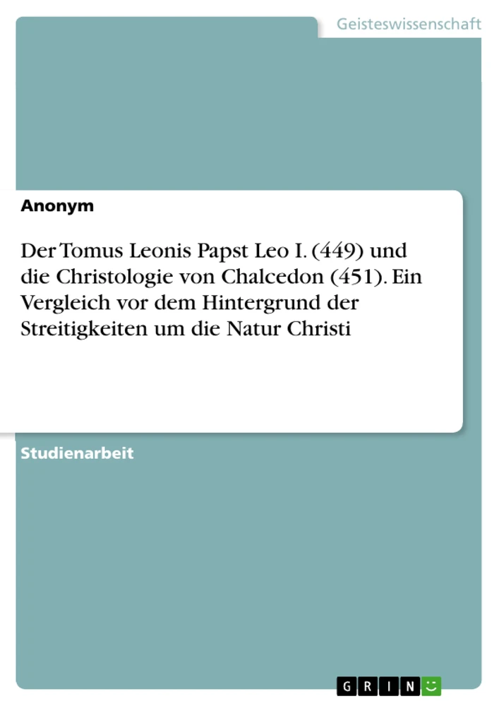 Title: Der Tomus Leonis Papst Leo I. (449) und die Christologie von Chalcedon (451). Ein Vergleich vor dem Hintergrund der Streitigkeiten um die Natur Christi