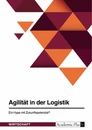 Titre: Agilität in der Logistik. Ein Hype mit Zukunftspotenzial?