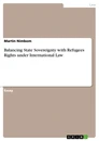 Titel: Balancing State Sovereignty with Refugees Rights under International Law