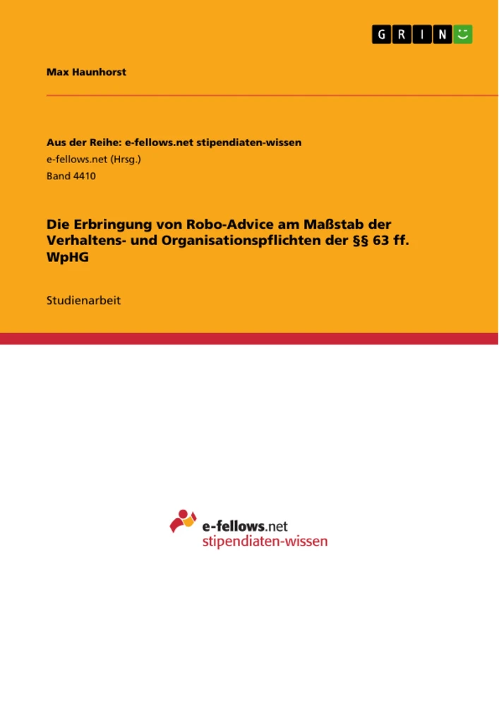 Titel: Die Erbringung von Robo-Advice am Maßstab der Verhaltens- und Organisationspflichten der §§ 63 ff. WpHG