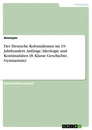Title: Der Deutsche Kolonialismus im 19. Jahrhundert. Anfänge, Ideologie und Kontinuitäten (8. Klasse Geschichte, Gymnasium)