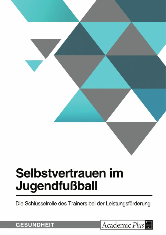 Título: Selbstvertrauen im Jugendfußball. Die Schlüsselrolle des Trainers bei der Leistungsförderung