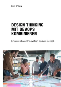 Titel: Design Thinking mit DevOps kombinieren