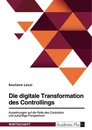 Titre: Die digitale Transformation des Controllings. Auswirkungen auf die Rolle des Controllers und zukünftige Perspektiven