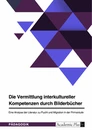 Titel: Die Vermittlung interkultureller Kompetenzen durch Bilderbücher