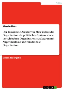 Título: Der Bürokratie-Ansatz von Max Weber, die Organisation als politisches System sowie verschiedene Organisationsstrukturen mit Augenmerk auf die funktionale Organisation