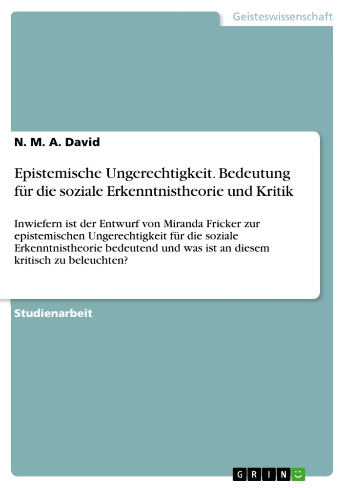 Title: Epistemische Ungerechtigkeit. Bedeutung für die soziale Erkenntnistheorie und Kritik