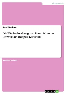 Titel: Die Wechselwirkung von Planstädten und Umwelt am Beispiel Karlsruhe