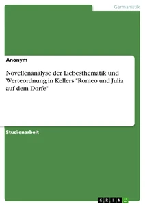 Title: Novellenanalyse der Liebesthematik und Werteordnung in Kellers "Romeo und Julia auf dem Dorfe"