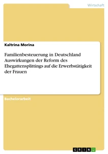 Título: Familienbesteuerung in Deutschland Auswirkungen der Reform des Ehegattensplittings auf die Erwerbstätigkeit der Frauen