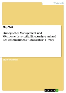 Title: Strategisches Management und Wettbewerbsvorteile. Eine Analyse anhand des Unternehmens "Chocolatier" (1890)