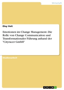 Título: Emotionen im Change Management. Die Rolle von Change Communication und Transformationaler Führung anhand der "Cityracer GmbH"