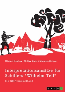 Título: Interpretationsansätze für Schillers "Wilhelm Tell". Eine Analyse der Freiheitsidee, der Apfelschussszene und des Mordmonologs