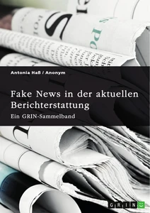 Título: Fake News in der aktuellen Berichterstattung. Medienkompetenz, Demokratiegefährdung und Soziale Medien