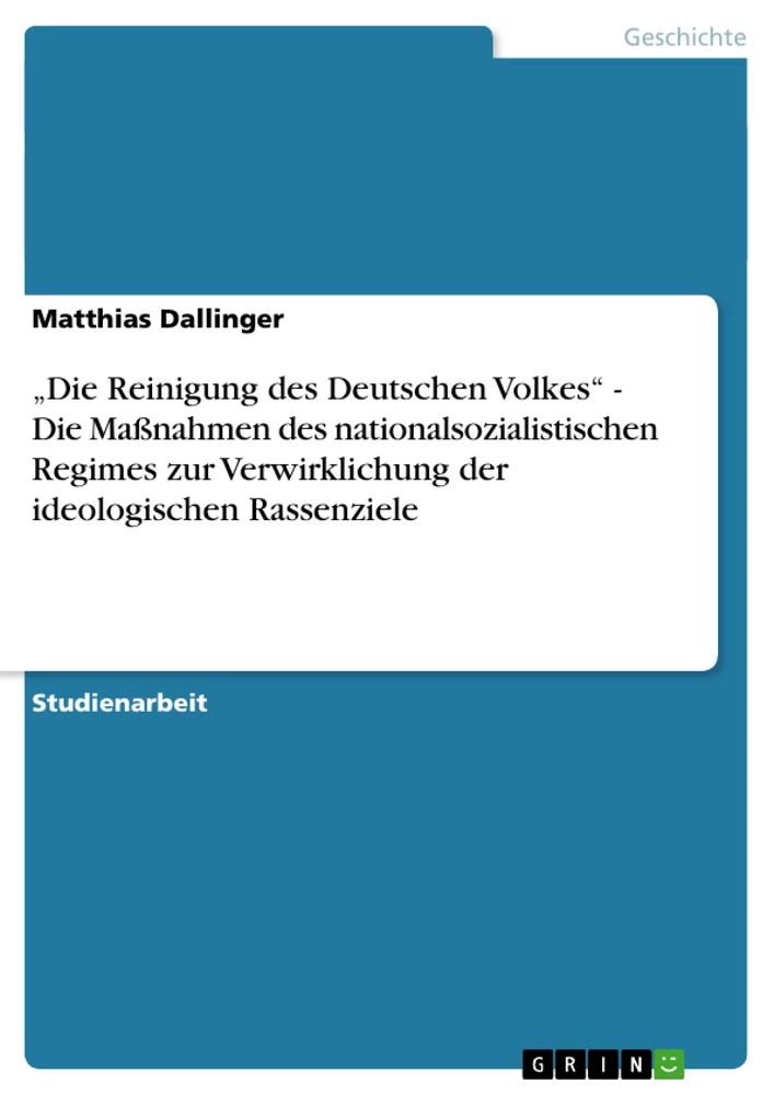 Title: „Die Reinigung des Deutschen Volkes“ - Die Maßnahmen des nationalsozialistischen Regimes zur Verwirklichung der ideologischen Rassenziele