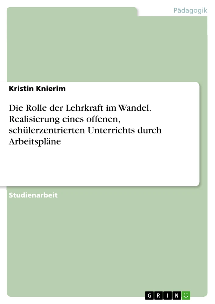 Titel: Die Rolle der Lehrkraft im Wandel. Realisierung eines offenen, schülerzentrierten Unterrichts durch Arbeitspläne