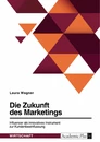 Titel: Die Zukunft des Marketings. Influencer als innovatives Instrument zur Kundenbeeinflussung