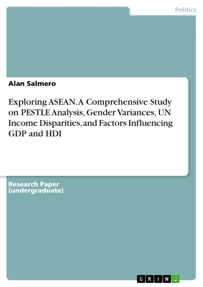 Title: Exploring ASEAN. A Comprehensive Study on PESTLE Analysis, Gender Variances, UN Income Disparities, and Factors Influencing GDP and HDI