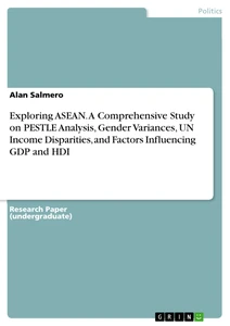 Titel: Exploring ASEAN. A Comprehensive Study on PESTLE Analysis, Gender Variances, UN Income Disparities, and Factors Influencing GDP and HDI