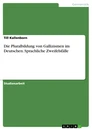 Title: Die Pluralbildung von Gallizismen im Deutschen. Sprachliche Zweifelsfälle