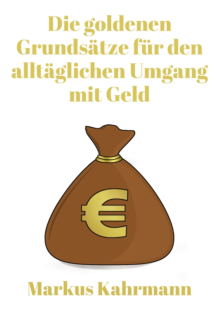 Titel: Die goldenen Grundsätze für den alltäglichen Umgang mit Geld