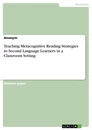 Titel: Teaching Metacognitive Reading Strategies to Second Language Learners in a Classroom Setting