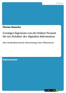 Titre: Geistiges Eigentum von der frühen Neuzeit bis ins Zeitalter der digitalen Information