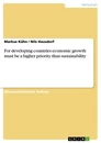 Titel: For developing countries economic growth must be a higher priority than sustainability